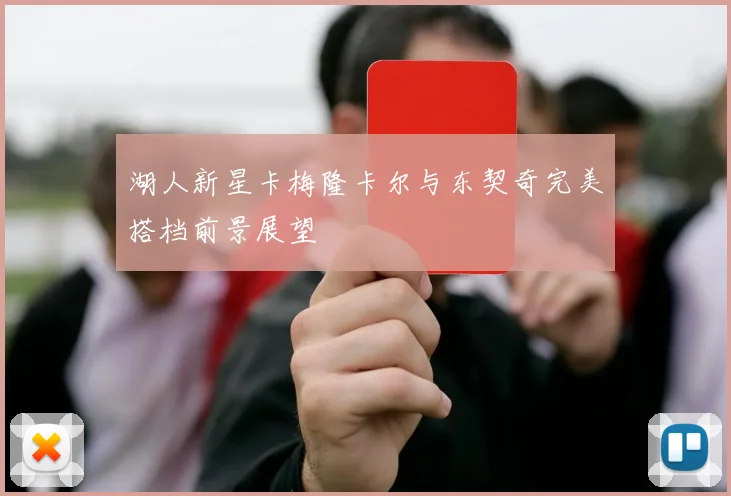 湖人新星卡梅隆卡尔与东契奇完美搭档前景展望